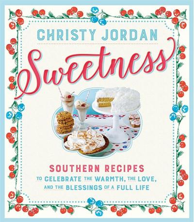 Sweetness Southern Recipes to Celebrate the Warmth, the Love, and the Blessings of a Full Life