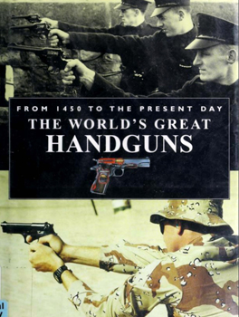 The World's Great Handguns From 1450 to the Present Day