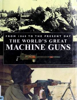 The World's Great Machine Guns From 1860 to the Present Day