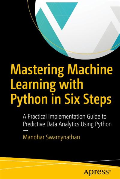 Mastering Machine Learning with Python in Six Steps A Practical Implementation Guide to Predictive Data Analytics Using Python