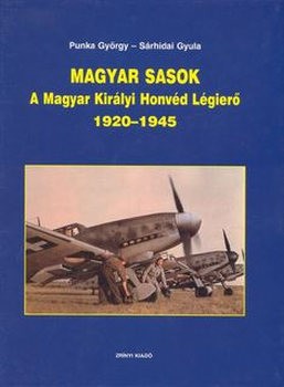 Magyar Sasok: A Magyar Kiralyi Honved Legiero 1920-1945