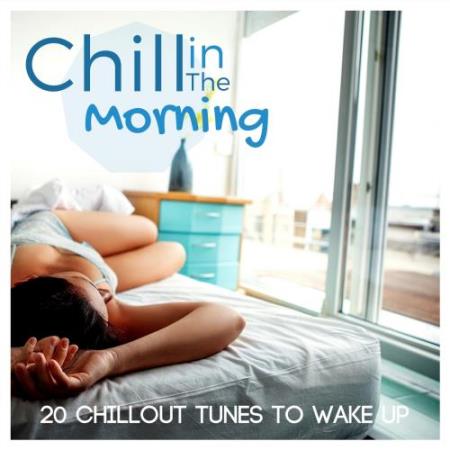 Chill in the Morning 20 Chillout Tunes to Wake Up (2017)
