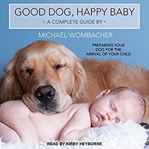 Good Dog, Happy Baby Preparing Your Dog for the Arrival of Your Child [Audiobook]
